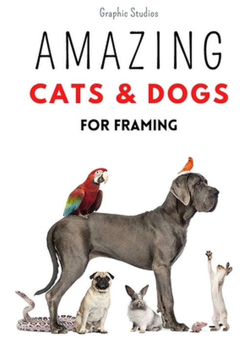 Amazing Cats and Dogs for Framing: Amazing pet photos, funny dogs and cats to frame by Graphic Studios