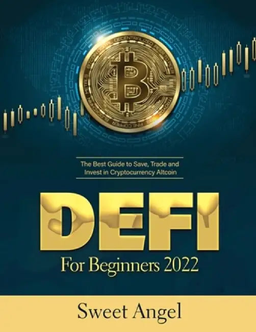 Defi for Beginners 2022: The Best Guide to Save, Trade and Invest in Cryptocurrency Altcoin by Sweet Angel