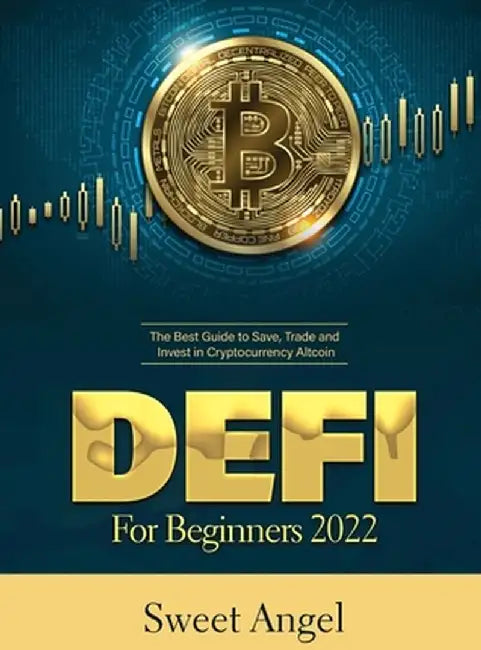 Defi for Beginners 2022: The Best Guide to Save, Trade and Invest in Cryptocurrency Altcoin by Sweet Angel