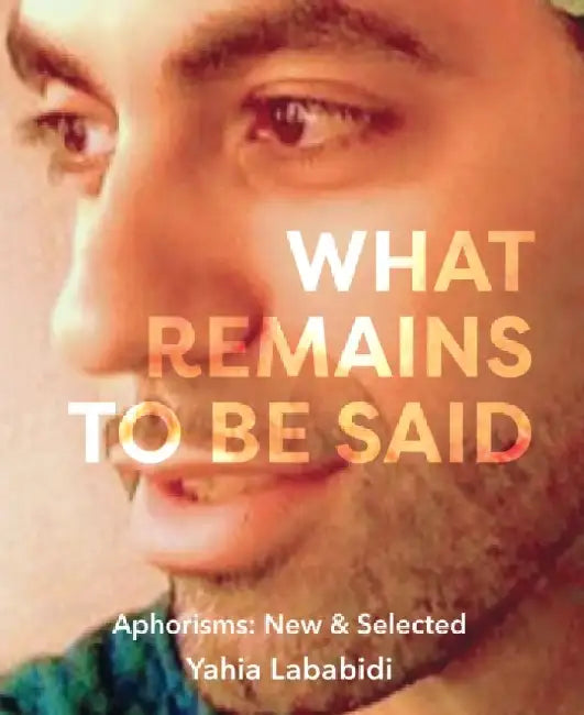 What Remains To Be Said by Yahia Lababidi