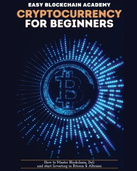 Cryptocurrency for Beginners: How to Master Blockchain, Defi and start Investing in Bitcoin and Altcoins by Zeph Pascall