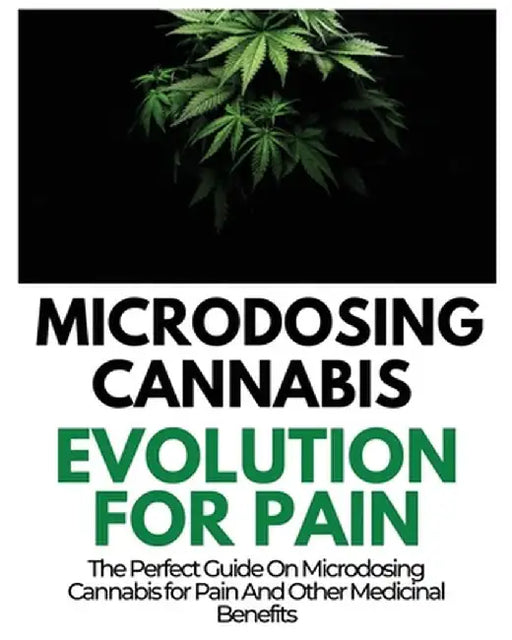 Microdosing Cannabis Evolution for Pain: The Perfect Guide on Microdosing Cannabis for Pain and Other Medicinal Benefits by Rayne Norris