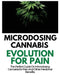Microdosing Cannabis Evolution for Pain: The Perfect Guide on Microdosing Cannabis for Pain and Other Medicinal Benefits by Rayne Norris