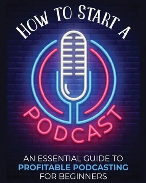 How to Start a Podcast: An Essential Guide to Profitable Podcasting for Beginners. by Toni Fernandez