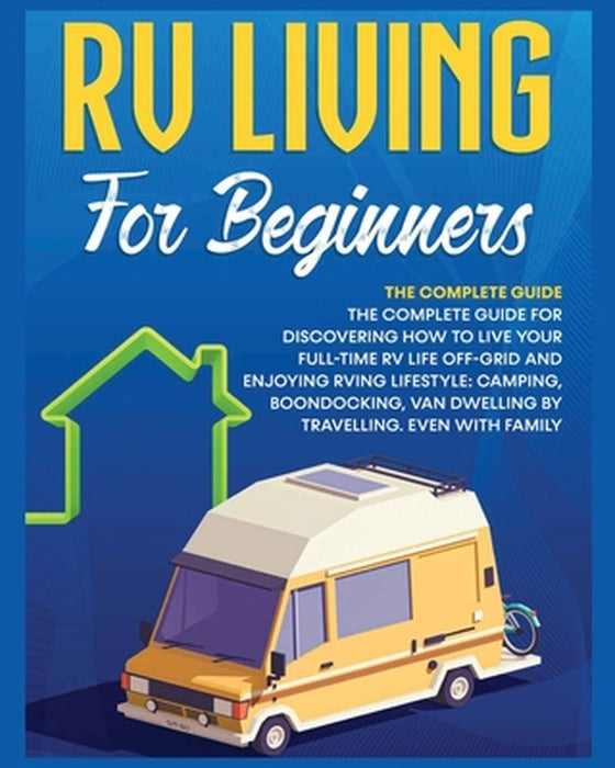 Rv Living for Beginners: The Complete Guide for Discovering How to Live your Full-Time RV Life Off-Grid and Enjoying Rving Lifestyle Camping, B by Bevan Medina