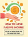 How To Have Passive Income: Explore the Passive Income Ideas for Earning More Money by Curtis Lawson