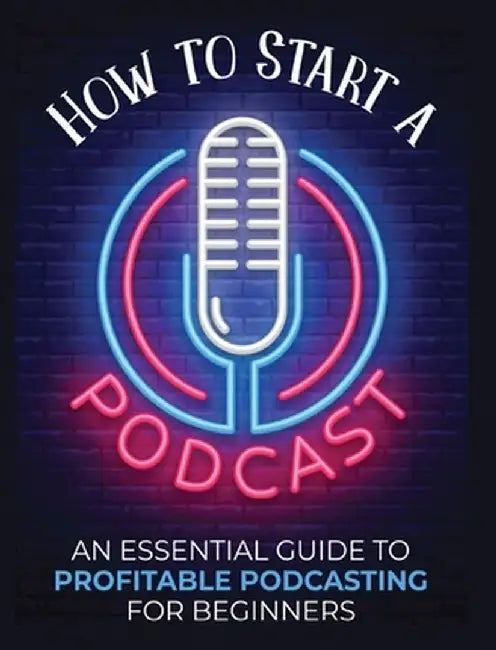 How to Start a Podcast: An Essential Guide to Profitable Podcasting for Beginners. by Toni Fernandez