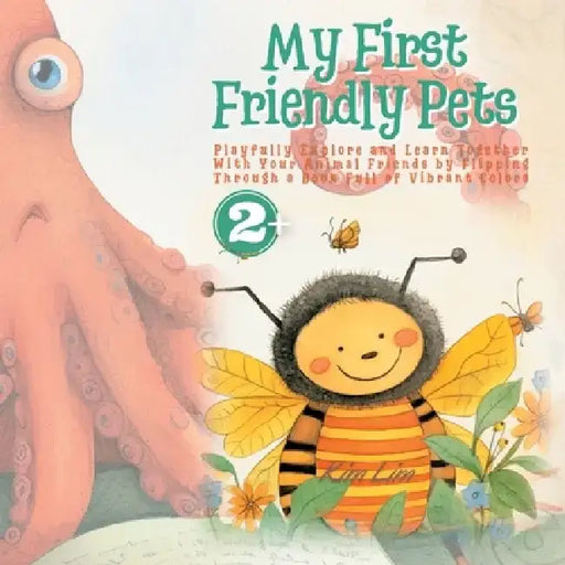My First Friendly Pets: Playfully Explore and Learn Together With Your Animal Friends by Flipping Through a Book Full of Vibrant Colors by Kim Lim