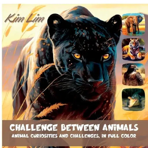 Challenge Between Animals: Animal Curiosities and Challenges, in Full Color by Kim Lim