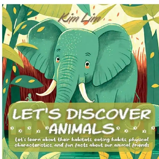 Let's Discover Animals: Let's Learn About Their Habitats, Eating Habits, Physical Characteristics, and Fun Facts About Our Animal Friends by Kim Lim