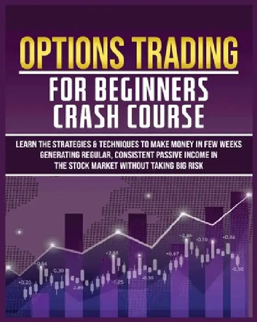 Options Trading for Beginners Crash Course: Learn The Strategies & Techniques to Make Money in Few Weeks Generating Regular, Consistent Passive Income by Harlan Flowers
