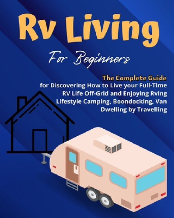 RV Camping: A Beginners and Advanced Practical Guide to Enjoy RV Lifestyle, Boondocking Adventures, Holiday Travel or Full Time Retirement Living by Lesley Stevens