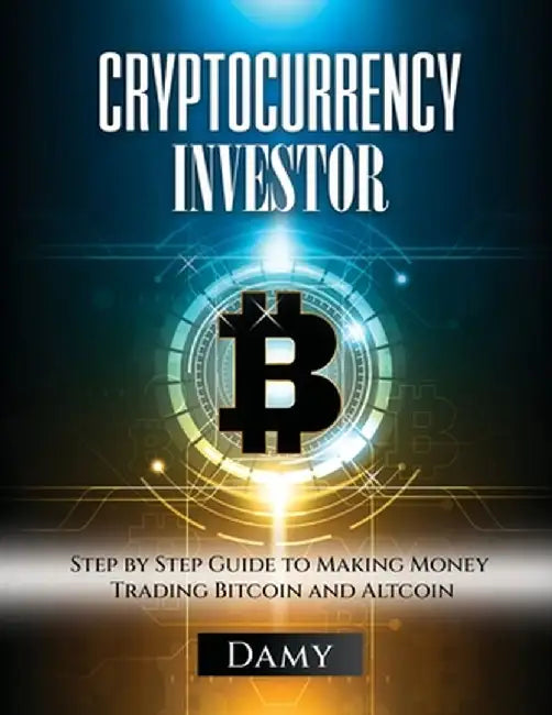 Cryptocurrency Investor: Step by Step Guide to Making Money Trading Bitcoin and Altcoin by Damy