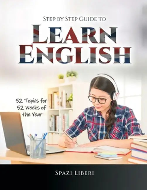 Step by Step Guide to Learn English: 52 Topics for 52 Weeks of the Year by Spazi Liberi