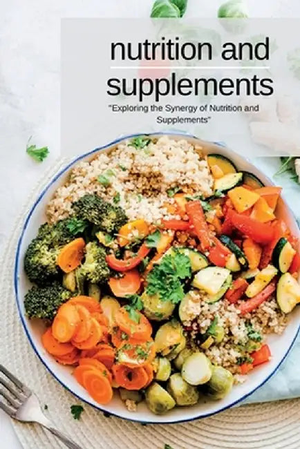 Nutrition and Supplements: "Exploring the Synergy of Nutrition and Supplements" by Kelly Swan