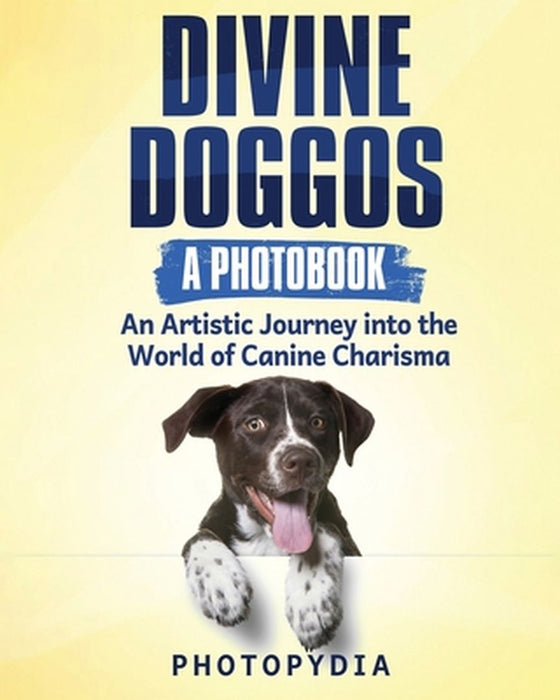 Divine Doggos - A Photobook: An Artistic Journey into the World of Canine Charisma by Photopydia