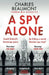 A Spy Alone: A compelling modern espionage novel from a former MI6 operative by Charles Beaumont