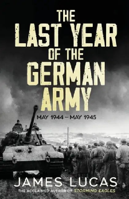 The Last Year of the German Army by James Lucas