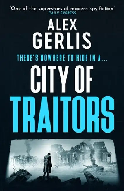 City of Traitors: The tense World War 2 espionage mole hunt thriller from “One of the superstars of modern spy fiction” Daily Express by Alex Gerlis