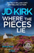 Where the Pieces Lie by Jd Kirk