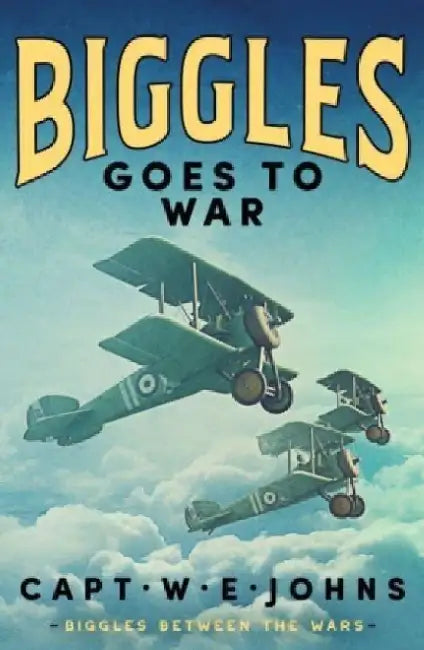 Biggles Goes to War by Captain W. E. Johns