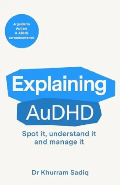 Explaining AuDHD: A Guide to Autism and ADHD Co-concurrence by Khurram Sadiq
