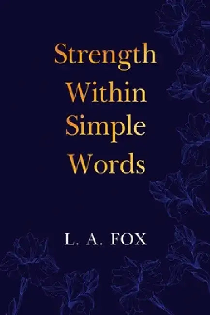 Strength Within Simple Words by L. a. Fox