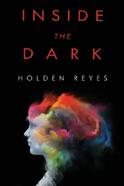 Inside the Dark by Holden Reyes