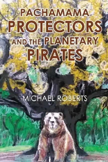 Pachamama Protectors and the Planetary Pirates by Michael Roberts