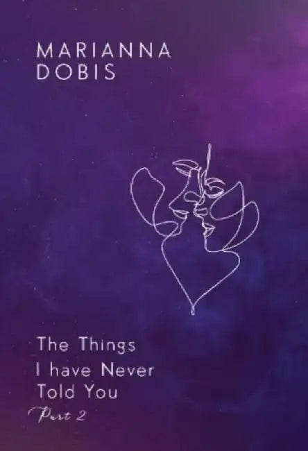 The Things I have Never Told You Part 2 by Marianna Dobis