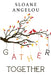 Gather Together by Sloane Angelou