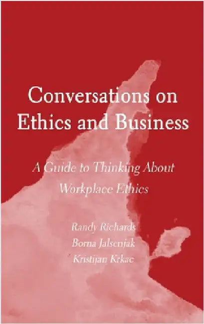 Conversations on Ethics and Business: A Guide to Thinking About Workplace Ethics by Krkac, Kristijan