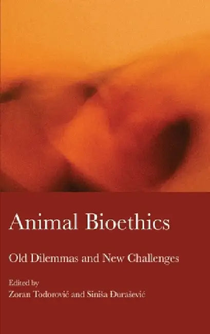 Animal Bioethics: Old Dilemmas and New Challenges by Zoran Todorovic