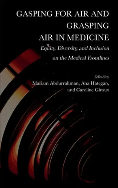 Gasping for Air and Grasping Air in Medicine: Equity, Diversity, and Inclusion on the Medical Frontline by Mariam Abdurrahman