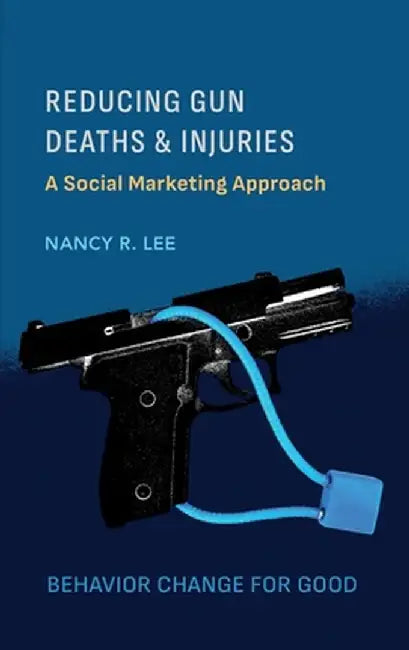 Reducing Gun Deaths and Injuries: A Social Marketing Approach by Nancy Lee