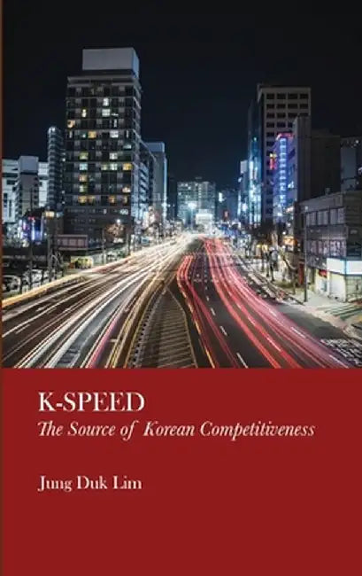 K-Speed: The Source of Korean Competitiveness by Jung Duk Lim