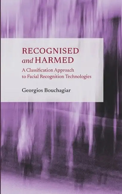 Recognised and Harmed: A Classification Approach to Facial Recognition Technologies by Georgios Bouchagiar