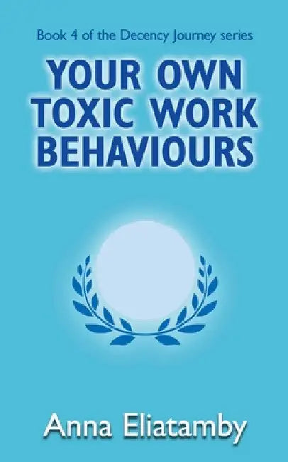 Your Own Toxic Work Behaviours by Anna Eliatamby