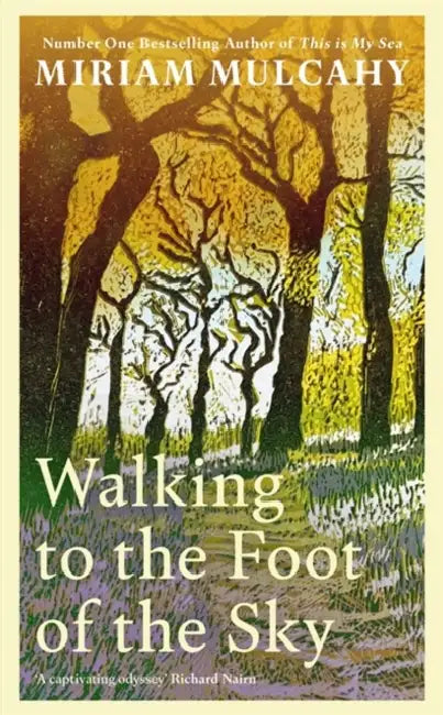 Walking to the Foot of the Sky: 'A captivating odyssey' - Richard Nairn by Miriam Mulcahy