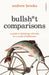 Bullsh*t Comparisons: A field guide to thinking critically in a world of difference by Andrew Brooks