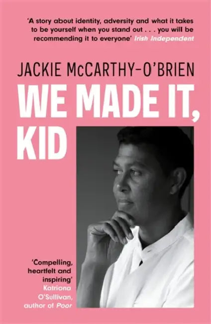 We Made It, Kid: 'Compelling, heartfelt and inspiring' Katriona O'Sullivan, author of Poor by Jackie McCarthy O'Brien