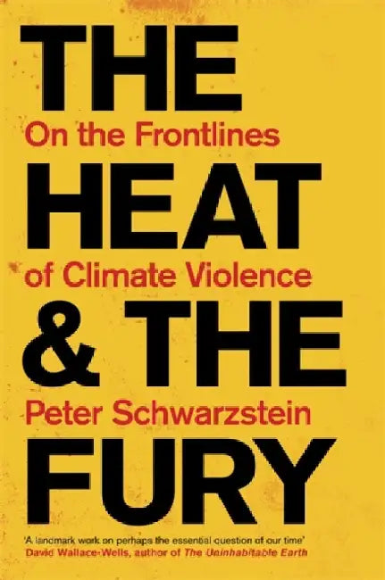 The Heat and the Fury: On the Frontlines of Climate Violence by Peter Schwartzstein