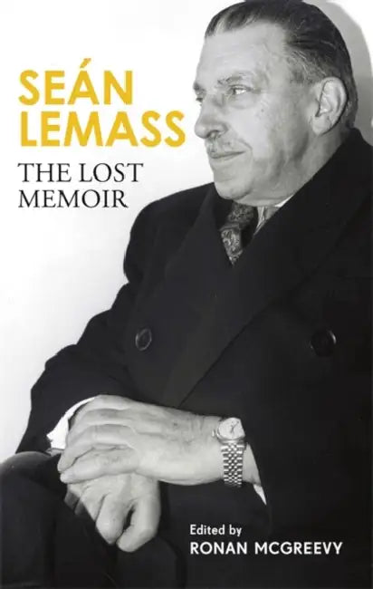 Sean Lemass: The Lost Memoir: The autobiography of Ireland's most admired taoiseach by Ronan McGreevy