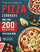 The Ultimate Pizza Cookbook: More Than 200 Recipes for Pizza & More by Willie Jackson