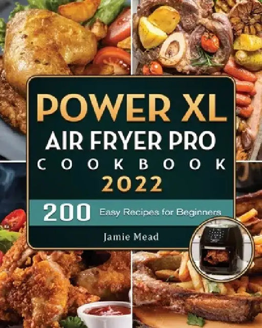 PowerXL Air Fryer Pro Cookbook: 200 Easy Recipes for Beginners by Jamie D. Mead