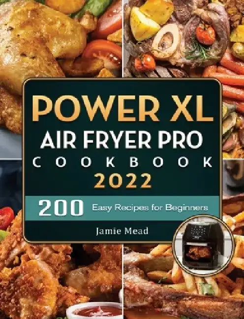 PowerXL Air Fryer Pro Cookbook 2022: 200 Easy Recipes for Beginners by Jamie Mead