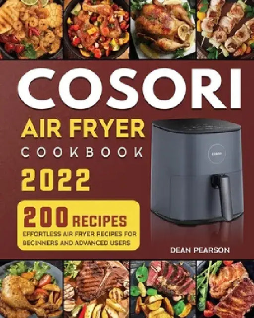 COSORI Air Fryer Cookbook: 200 Effortless Air Fryer Recipes for Beginners and Advanced Users by Dean C. Pearson