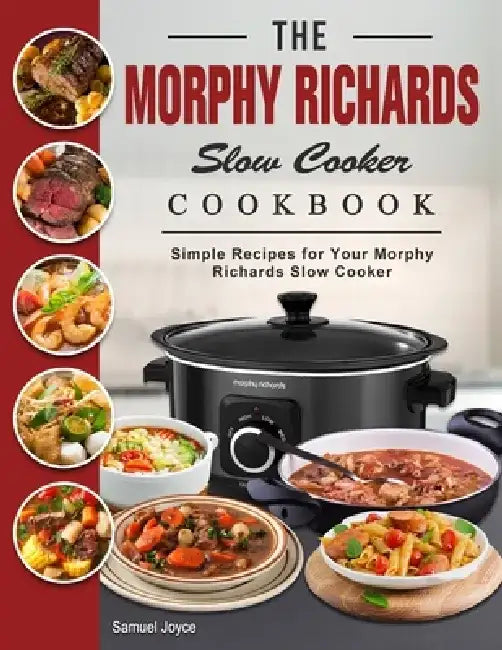 The Morphy Richards Slow Cooker Cookbook: Simple Recipes for Your Morphy Richards Slow Cooker by Samuel Joyce