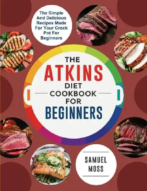 The Atkins Diet Cookbook for Beginners: The affordable and delicious Atkins seafood and vegetable recipes will restore your confidence and make your l by Samuel Moss