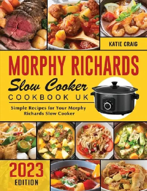 Morphy Richards Slow Cooker Cookbook UK 2023: Simple Recipes for Your Morphy Richards Slow Cooker by Katie Craig